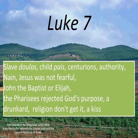 Luke 7, Slave doulos, child pais, centurions, authority, Nain, Jesus was not ...