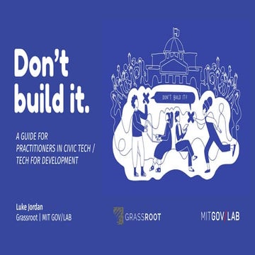 Don’t build it: a practical guide for those building Civic Tech - Luke Jordan...