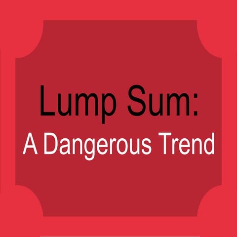 Lump Sum: A Dangerous Trend