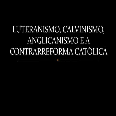 Luteranismo, calvinismo, anglicanismo e a contrarreforma | PPTX