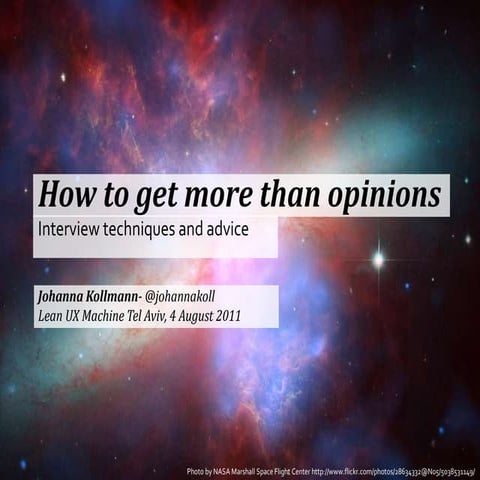 How to get more than opinions: Interview techniques and advice