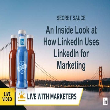 Secret Sauce: How LinkedIn uses LinkedIn for marketing