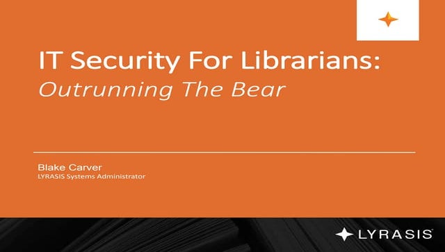 An Introduction To IT Security And Privacy In Libraries & Anywhere