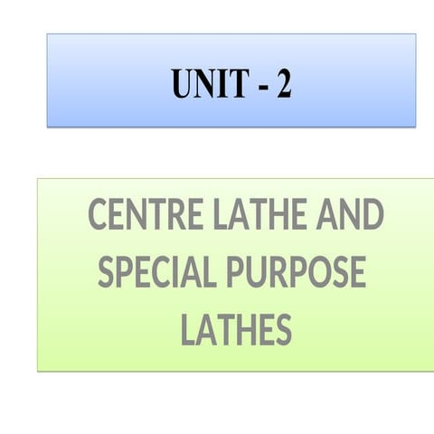 UNIT II - CENTRE LATHE AND SPECIAL PURPOSE  LATHES..ppt