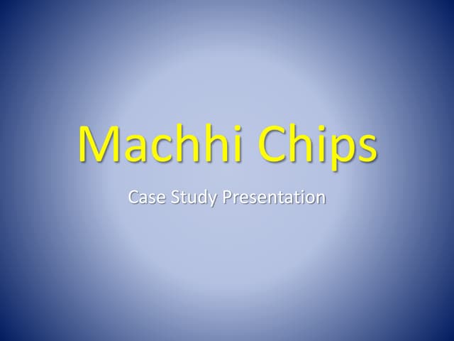 Machhi chips (Case Study Presentation)