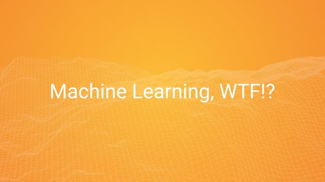 Machine learning, WTF!? 