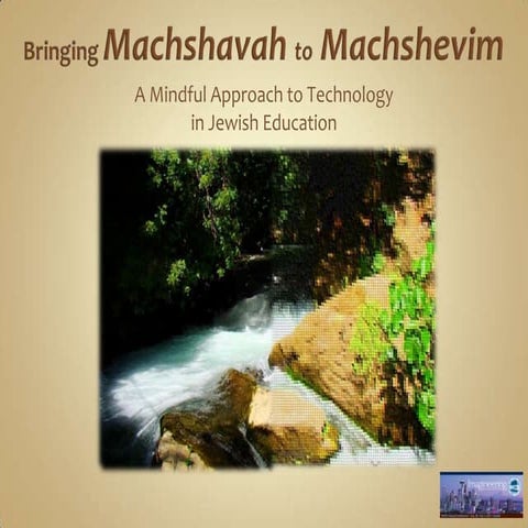 Bringing Machshavah to Machshevim:  A Mindful Approach to Technology in Jewis...