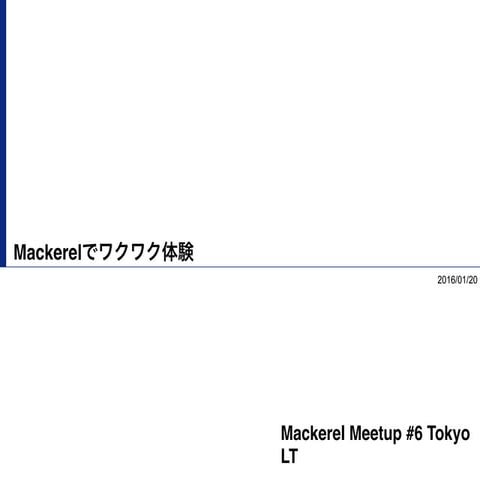 Mackerelでワクワク体験 Mackerel Meetup #6 Tokyo #mackerelio LT 