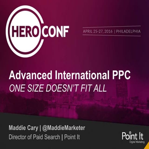 Advanced International PPC - One Size Doesn't Fit All - HeroConf 2016