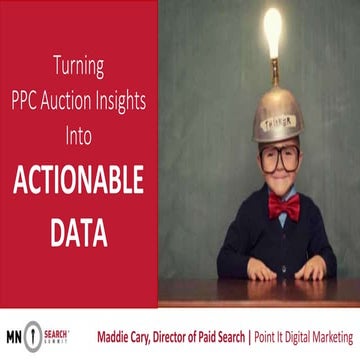 Maddie Cary - MNSearch Summit 2017 - Turning PPC Auction Insights Into Action...