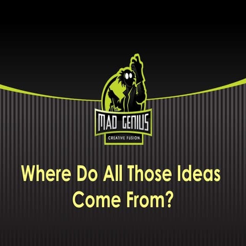 Mad Genius Where Do All Those Ideas Come From 2012