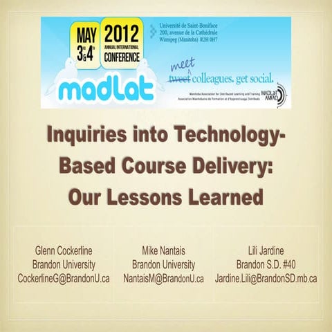 Madlat  2012: Inquiries into Technology-Based Course Delivery: Our Lessons Le...