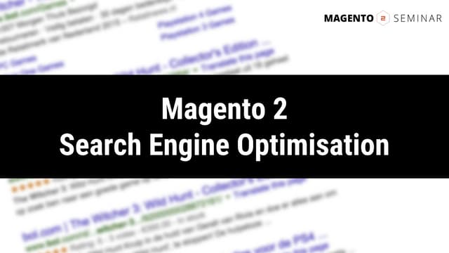 Magento 2 Seminar - Arjen Miedema - Search Engine Optimisation