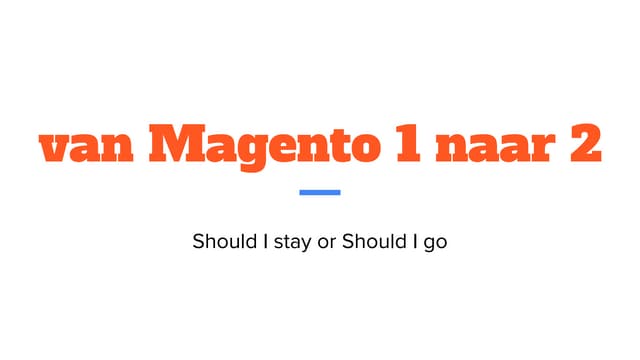 Magento 2 Seminar - Sander Mangel - Van Magento 1 naar 2