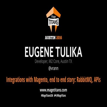Mage Titans USA 2016 - Eugene Tulika -  Integrations with Magento, end to end...