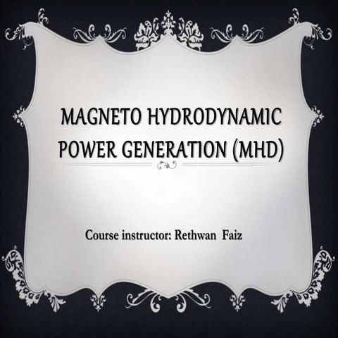 Magneto hydrodynamic power generation (mhd)