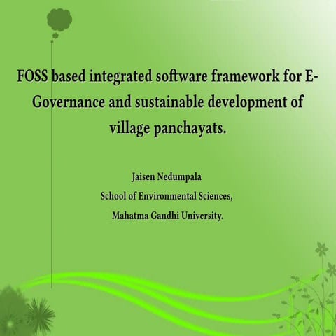 FOSS based integrated software framework for E-Governance and sustainable development of village panchayats.