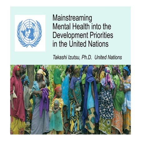 Mainstreaming mental health into the development priorities in the UN by Taka...
