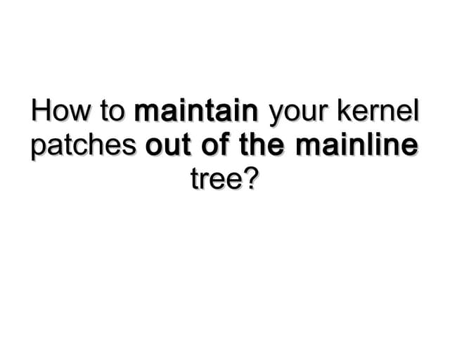Maintaining Linux kernel patches away from upstream