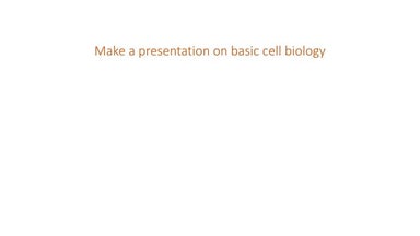 Make a presentation on basic cell biology.pptx