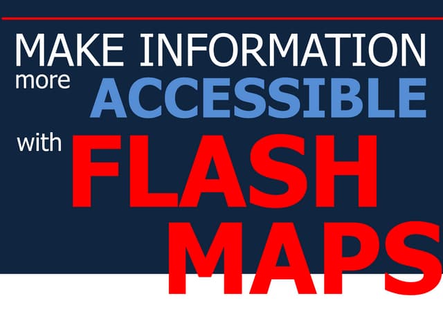 Make information more accessible with flash maps