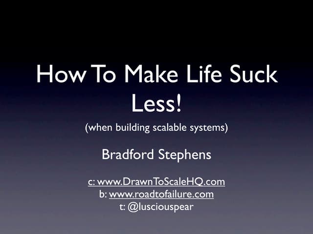 Make Life Suck Less (Building Scalable Systems)