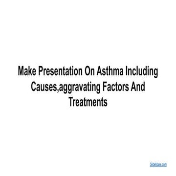 Make Presentation On Asthma Including Causes,aggravating Factors And Treatmen...