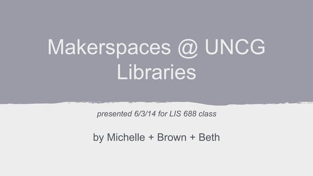 Makerspace @uncg libraries presentation for LIS688 (june 2014)