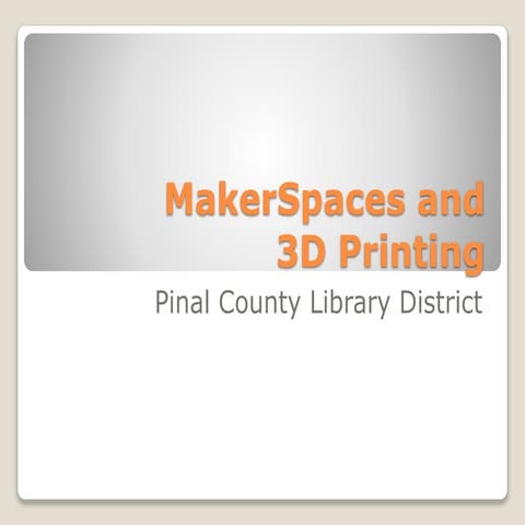 MakerSpaces And 3D Printing In Libraries A Presentation For The Pinal 