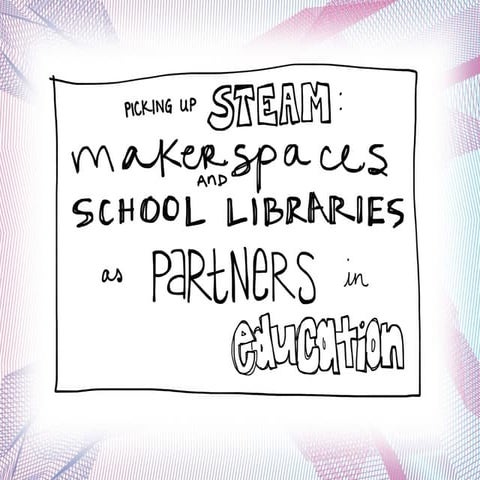 Picking Up STEAM: Makerspaces and School Libraries as Partners in Education