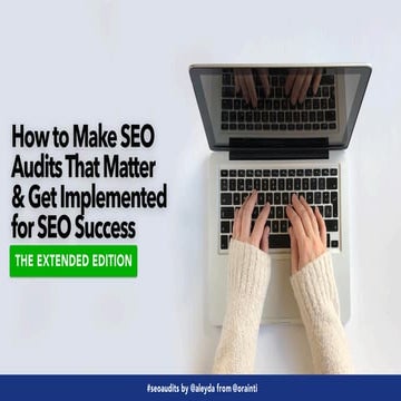 How to Make SEO Audits That Matter & Get Implemented for SEO Success - The Extended Edition at #SEOCampixx