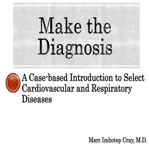 Make the Dx_ A Case-based Intro to Select Cardiovascular and Respiratory Dise...