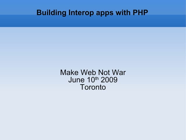 Make Web, Not War  - Building Interoperable Web Apps with PHP, PHP Quebec