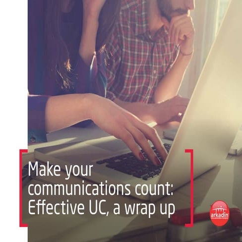 Make your communications count:  Effective UC, a wrap up