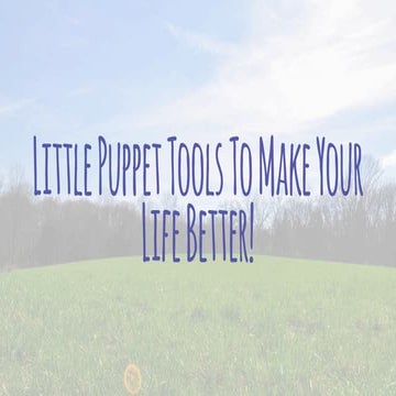 Little Puppet Tools To Make Your Life Better