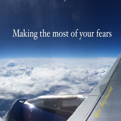 Making The Most Of Your Fears 