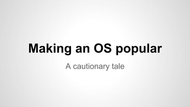 Making an os popular  a cautionary ...