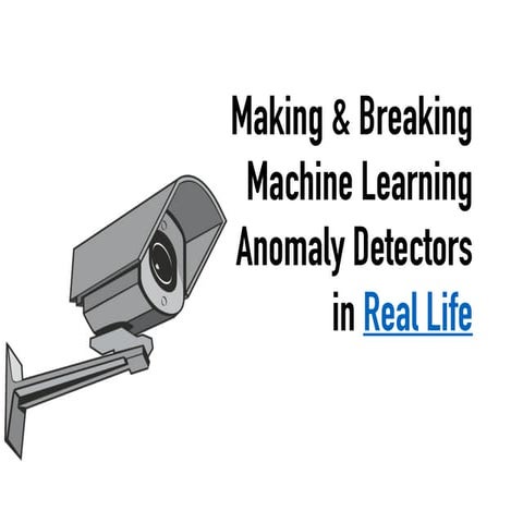Making & Breaking Machine Learning Anomaly Detectors in Real Life by Clarence...