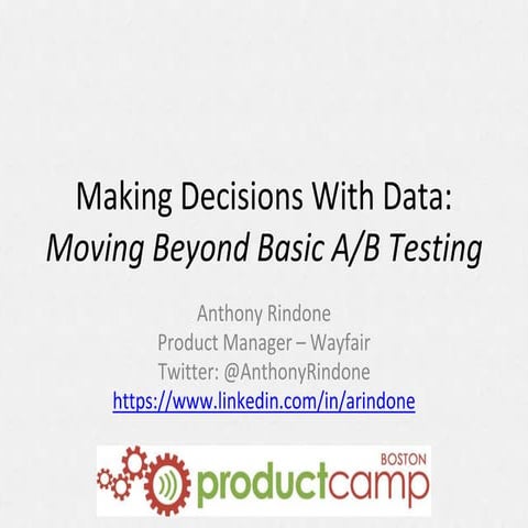 Making Decisions with Data: Beyond Basic A/B Testing (ProductCamp Boston 2016)