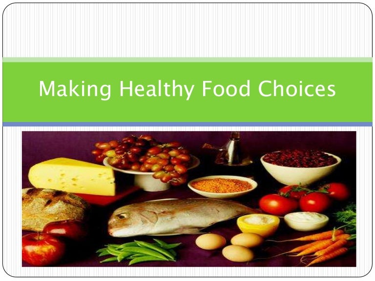 Chapter 9 Making Healthy Food Choices Making healthy food choices