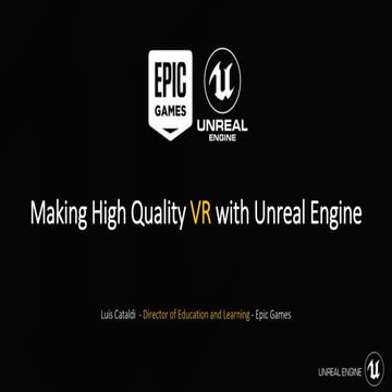 Making High Quality Interactive VR with Unreal Engine Luis Cataldi