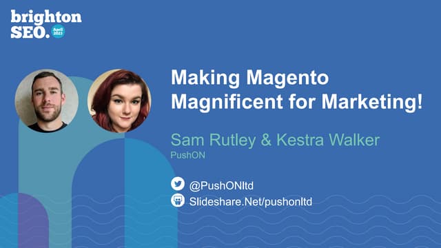 Making Magento Magnificent for Marketing - Brighton SEO Spring 2023.pdf