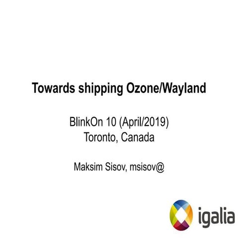 Towards shipping Ozone/Wayland (BlinkOn 10)
