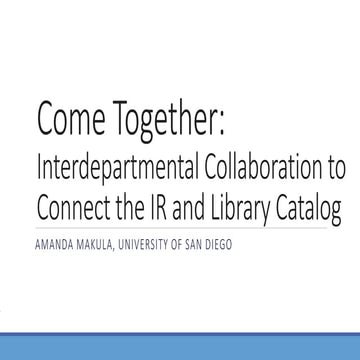 Come Together: Interdepartmental Collaboration to Connect the IR and Library ...