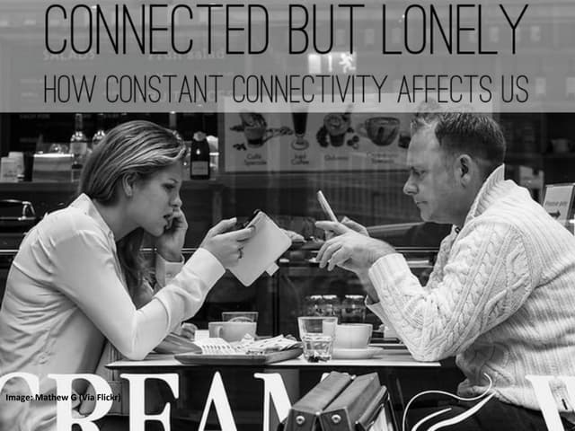 Connected But Lonely: How Constant Connectivity Is Affecting Us