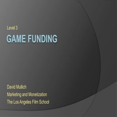 LAFS Marketing and Monetization Lecture 3: Game Funding