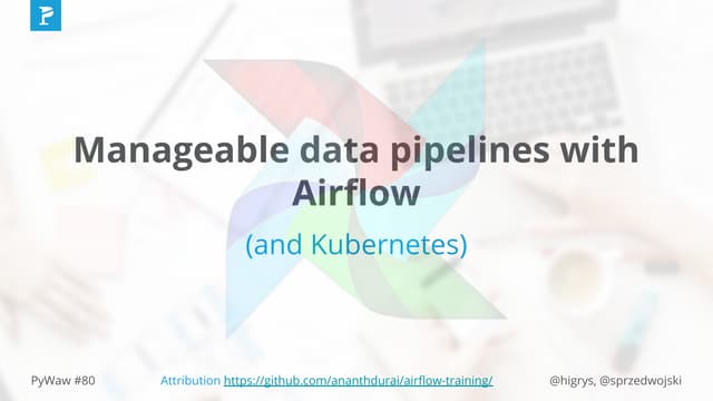 Manageable data pipelines with airflow (and kubernetes)   november 27, 11 45 ...