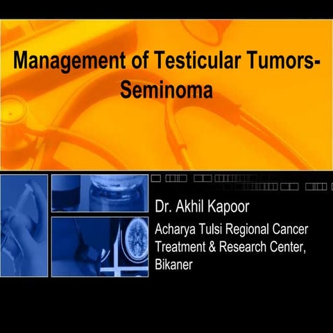 Management of testicular tumors-Seminoma (by Dr. Akhil Kapoor)