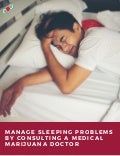 Manage sleeping problems by consulting a medical marijuana doctor