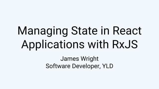 Managing State in React Apps with RxJS by James Wright at FrontCon 2019